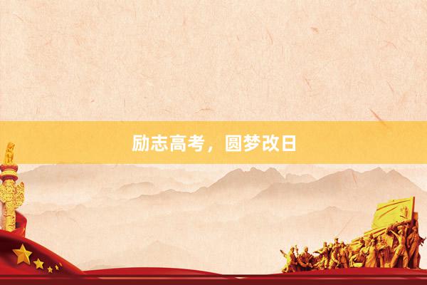 励志高考，圆梦改日